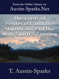 T. Austin-Sparks [Austin-Sparks, T.] — The Crisis of Pentecost and the Significance of the Holy Spirit's Coming