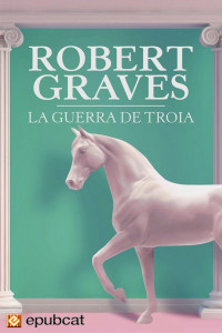 Robert Graves — La guerra de Troia