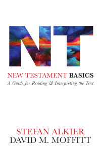 Stefan Alkier & David M. Moffitt — New Testament Basics: A Guide for Reading and Interpreting the Text