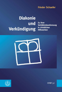 Frieder Schaefer — Diakonie und Verkündigung - Zu ihrer Verhältnisbestimmung in christlichen Hilfswerken