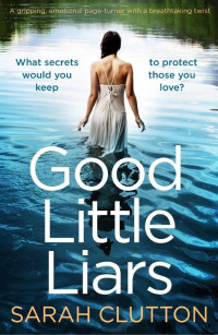 Sarah Clutton [Clutton, Sarah] — Good Little Liars: A Gripping, Emotional Page Turner With a Breathtaking Twist