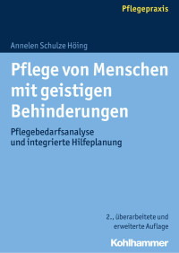 Annelen Schulze Höing — Pflege von Menschen mit geistigen Behinderungen: Pflegebedarfsanalyse und integrierte Hilfeplanung