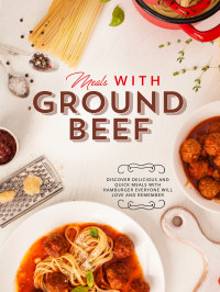 Booksumo Press — Meals With Ground Beef: Discover Delicious and Quick Meals with Hamburger Everyone Will Love and Remember