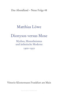 Matthias Löwe — Dionysos versus Mose. Mythos, Monotheismus und ästhetische Moderne 1900–1950