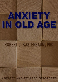 ROBERT J. KASTENBAUM, PhD [ROBERT J. KASTENBAUM, PhD] — Anxiety in Old Age