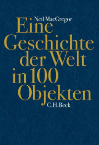 MacGregor, Neil, Zettel, Annabel, Wirthensohn, Andreas, Götting, Waltaud — Eine Geschichte der Welt in 100 Objekten