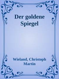 Wieland, Christoph Martin — Der goldene Spiegel