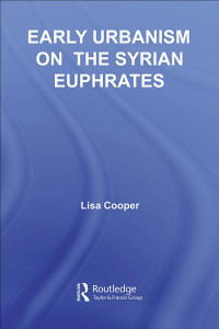 Lisa Cooper — Early Urbanism on the Syrian Euphrates