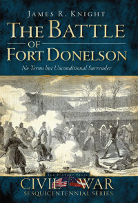 James R. Knight — The Battle of Fort Donelson: No Terms but Unconditional Surrender