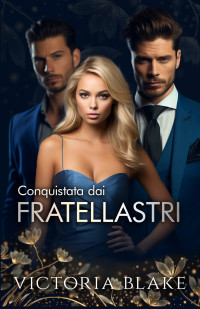 Blake, Victoria — Conquistata dai fratellastri: Un Harem Reverse Romance, un Bambino in Segreto e due Fratellastri (Reverse Harem Romance Vol. 1) (Italian Edition)