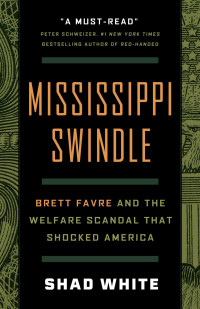 Shad White — Mississippi Swindle: Brett Favre and the Welfare Scandal That Shocked America