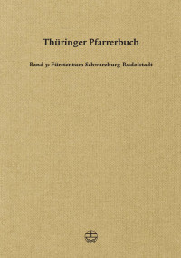 Gesellschaft für Thüringische Kirchengeschichte — Thüringer Pfarrerbuch - Band 5: Fürstentum Schwarzburg-Rudolstadt