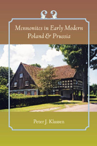 Peter J. Klassen — Mennonites in Early Modern Poland and Prussia