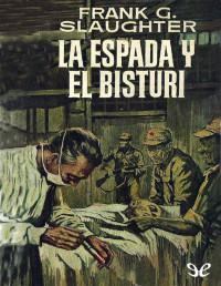 Frank G. Slaughter — LA ESPADA Y EL BISTURÍ