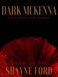 Shayne Ford — DARK MCKENNA: A Billionaire Dark Romance (SHADES OF LOVE SERIES Book 1)