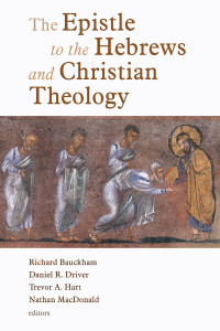 Richard Bauckham;Daniel Driver;Trevor Hart;Nathan MacDonald; — The Epistle to the Hebrews and Christian Theology