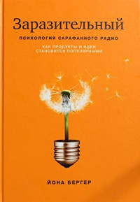 Йона Бергер — Заразительный: Психология сарафанного радио. Как продукты и идеи становятся популярными