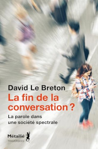 David Le Breton — La fin de la conversation ? - La parole dans une société spectrale