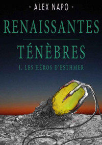 Alex Napo [Napo, Alex] — Renaissantes Ténèbres: Les Héros d'Esthmer (French Edition)