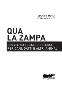 Edgar H. Meyer & Stefano Apuzzo — Qua la zampa. Breviario legale e pratico per cani, gatti e altri animali