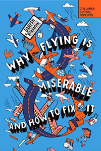 Sitaraman, Ganesh — Why Flying Is Miserable: And How to Fix It