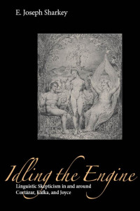 E. Joseph Sharkey — Idling the Engine: Linguistic Skepticism in and around Cortazar, Kafka, and Joyce