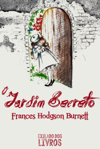 Frances Hodgson Burnett [Burnett, Frances Hodgson] — O jardim secreto