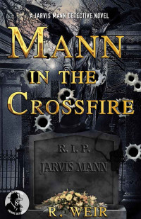 R Weir — Mann in the Crossfire: A Jarvis Mann Hardboiled Detective Mystery Novel (Jarvis Mann Detective Book 8)