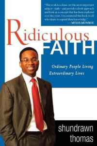 Shundrawn Thomas [Thomas, Shundrawn] — Ridiculous Faith: Ordinary People Living Extraordinary Lives