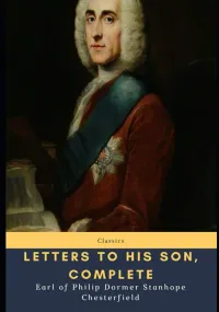 Earl of Philip Dormer Stanhope Chesterfield — Letters to His Son, Complete
