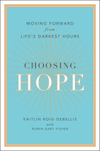 Kaitlin Roig-DeBellis & Robin Gaby Fisher — Choosing Hope: Moving Forward from Life's Darkest Hours