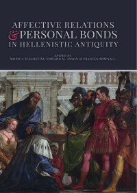 Monica D'Agostini & Edward M. Anson & Frances Pownall — Affective Relations and Personal Bonds in Hellenistic Antiquity