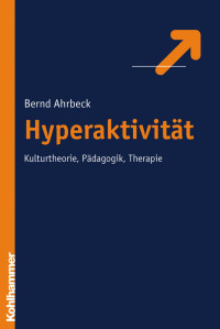 Bernd Ahrbeck — Hyperaktivität. Kulturtheorie, Pädagogik, Therapie