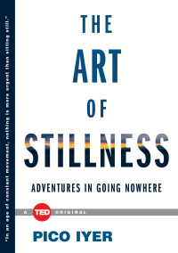 Pico Iyer — The Art of Stillness