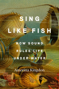 Amorina Kingdon — Sing Like Fish: How Sound Rules Life Under Water