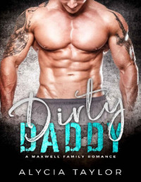 Alycia Taylor [Taylor, Alycia] — Dirty Daddy (A Single Dad Romance) (The Maxwell Family)