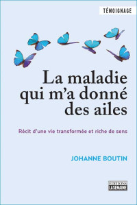 Johanne Boutin [Boutin, Johanne] — La maladie qui m'a donné des ailes