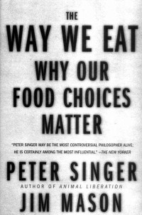 Singer, Peter & Mason, Jim — The Way We Eat: Why Our Food Choices Matter
