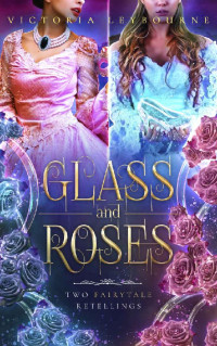 Victoria Leybourne — Glass and Roses: Two Fairytale Retellings