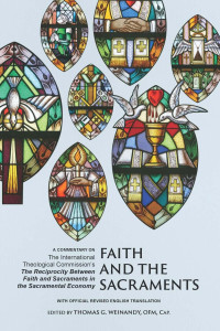 Thomas G. Weinandy (Editor) — Faith and the Sacraments: A Commentary on The International Theological Commission's 'The Reciprocity of Faith and Sacraments in the Sacramental Economy': With Official Revised English Translation