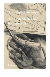 Hans-Jörg Rheinberger — Der Kupferstecher und der Philosoph