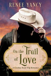 Renee Yancy [Yancy, Renee] — On The Trail Of Love: A Cowboy Road Trip Romance