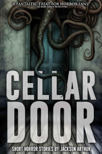 Jackson Arthur — Cellar Door: Short Horror Stories
