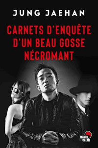 Jaehan Jung [Jaehan Jung] — Carnets d'enquête d'un beau gosse nécromant