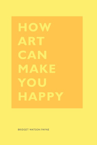 Bridget Watson Payne — How Art Can Make You Happy