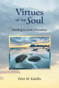 Peter M. Kalellis; — Virtues of the Soul: Abiding in God's Presence