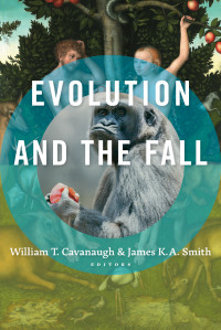 William T. Cavanaugh, James K. A. Smith — Evolution and the Fall