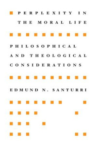 Edmund N. Santurri; — Perplexity in the Moral Life