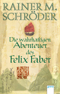 Schröder, Rainer M. — Die wahrhaftigen Abenteuer des Felix Faber