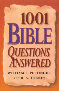 William Pettinggill, R. A. Torrey — 1001 Bible Questions Answered